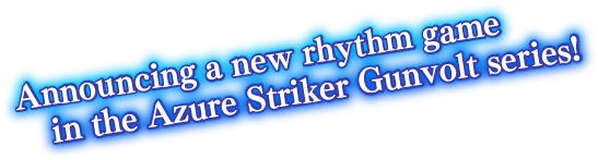 Announcing a new rhythm game in the Azure Striker Gunvolt series!