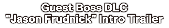 Guest Boss DLC Jason Frudnick Intro Trailer