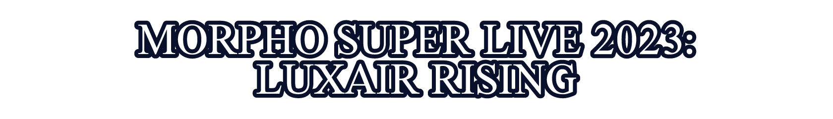 MORPHO SUPER LIVE 2023: LUXAIR RISING