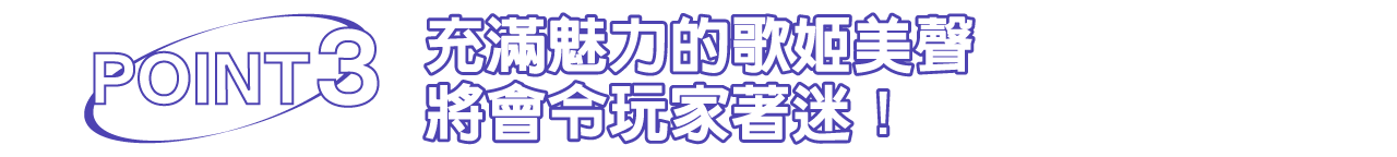 充滿魅力的歌姬美聲將會令玩家著迷！