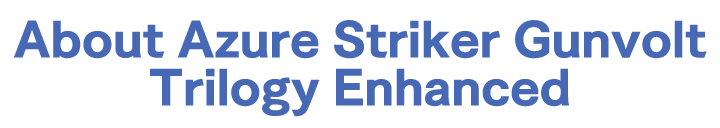 About Azure Striker Gunvolt Trilogy Enhanced