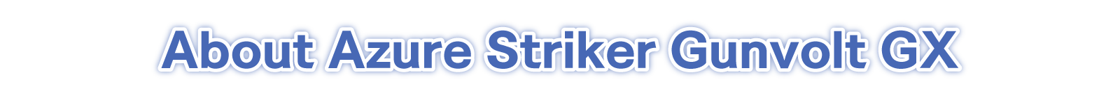 About Azure Striker Gunvolt GX