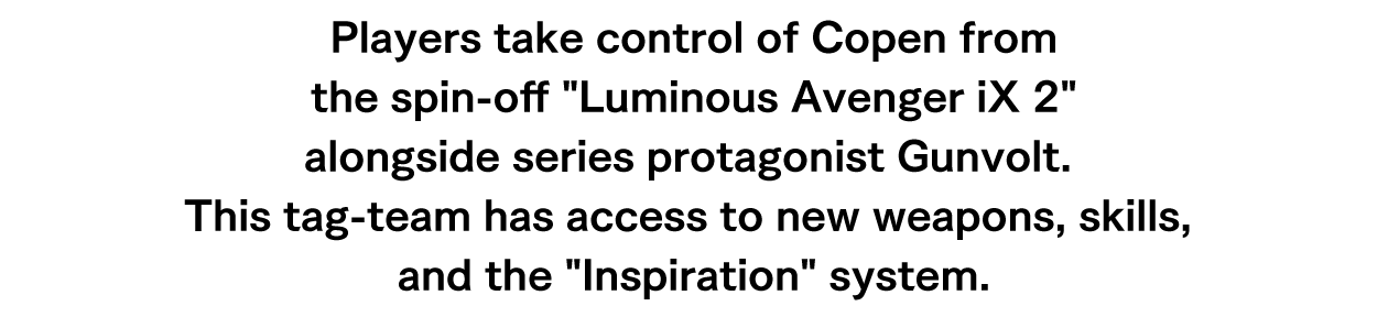 An all-new story featuring Gunvolt and iX Copen, with full voice acting and live novel mid-mission dialogue!