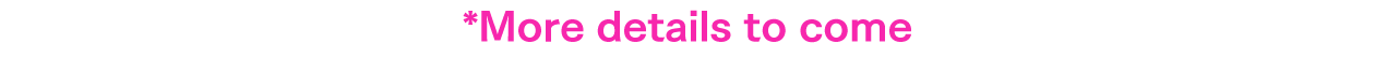 *More details to come