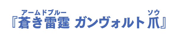 『蒼き雷霆（ルビ：アームドブルー） ガンヴォルト 爪（ルビ：ソウ）』