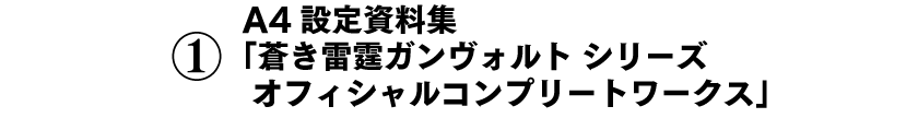 ①設定資料集「蒼き雷霆ガンヴォルト シリーズ オフィシャルコンプリートワークス」