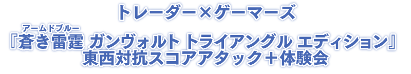 トレーダー×ゲーマーズ 『蒼き雷霆（ルビ：アームドブルー） ガンヴォルト トライアングル エディション』 東西対抗スコアアタック＋体験会