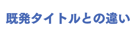 既発タイトルとの違い