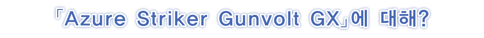 「Azure Striker Gunvolt GX」에 대해?