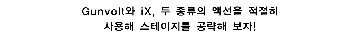 Gunvolt와 iX, 두 종류의 액션을 적절히 사용해 스테이지를 공략해 보자!