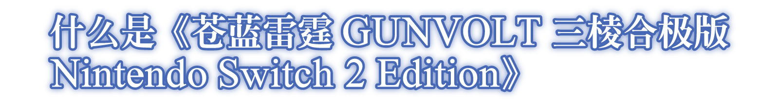什么是《苍蓝雷霆GUNVOLT 三棱合极版 Nintendo Switch 2 Edition》