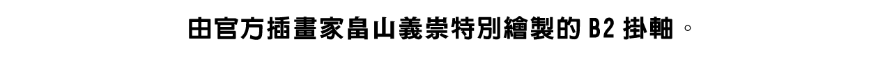 由官方插畫家畠山義崇特別繪製的B2掛軸。