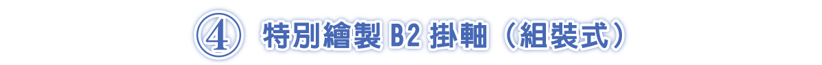 ④特別繪製B2掛軸（組裝式） 