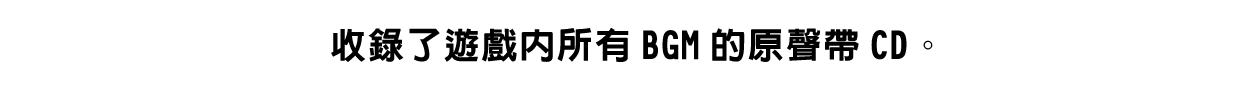 收錄了遊戲內所有BGM的原聲帶CD。