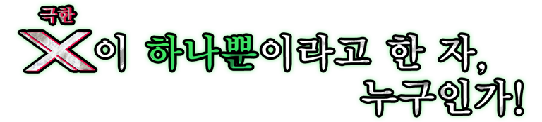 X（극한）이 하나뿐이라고 한 자, 누구인가!