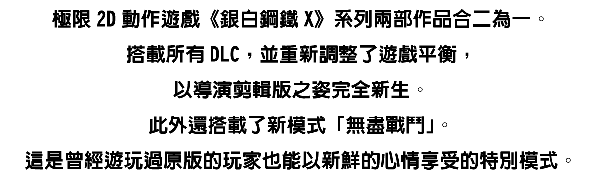 極限2D動作遊戲《銀白鋼鐵X》系列兩部作品合二為一。