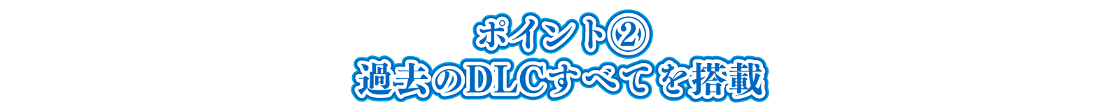 ポイント② 過去のDLCすべてを搭載