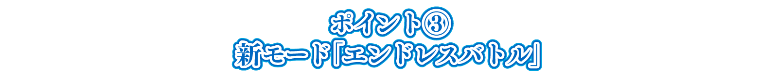 ポイント③ 新モード「エンドレスバトル」