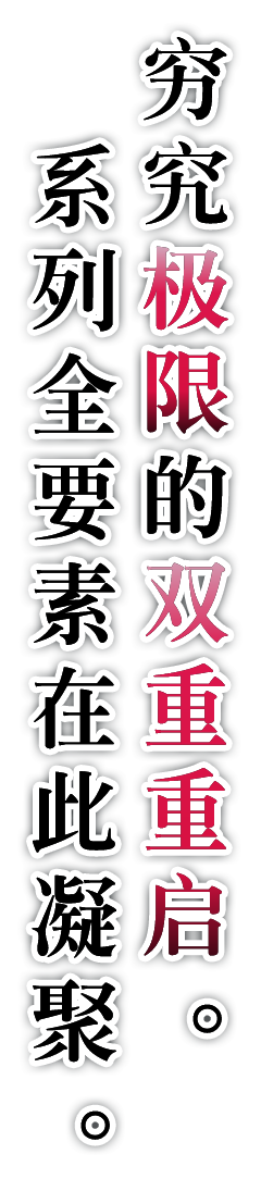 穷究极限的双重重启。系列全要素在此凝聚。