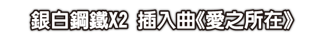 銀白鋼鐵X2 插入曲《愛之所在》