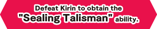 Defeat Kirin to obtain the Sealing Talisman ability.